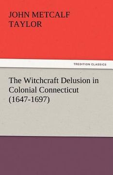 portada the witchcraft delusion in colonial connecticut (1647-1697)