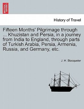 portada fifteen months' pilgrimage through ... khuzistan and persia, in a journey from india to england, through parts of turkish arabia, persia, armenia, rus (en Inglés)