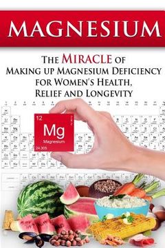 portada Magnesium: The Miracle of Making up Magnesium Deficiency for Women's Health, Relief and Longevity (in English)