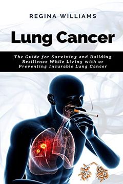 portada Lung Cancer: The Guide for Surviving and Building Resilience While Living With or Preventing Incurable Lung Cancer (en Inglés)