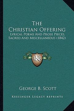 portada the christian offering: lyrical poems and prose pieces, sacred and miscellaneous (1842) (en Inglés)