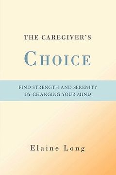 portada the caregiver's choice: find strength and serenity by changing your mind