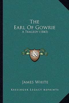 portada the earl of gowrie the earl of gowrie: a tragedy (1845) a tragedy (1845) (en Inglés)