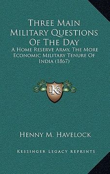 portada three main military questions of the day: a home reserve army, the more economic military tenure of india (1867) (en Inglés)