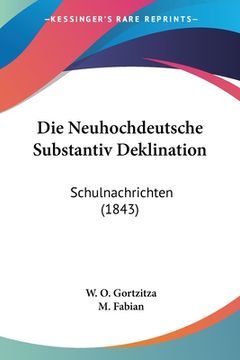 portada Die Neuhochdeutsche Substantiv Deklination: Schulnachrichten (1843) (in German)