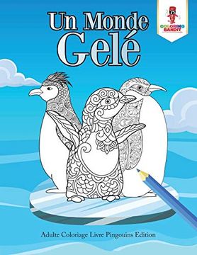 portada Un Monde Gelé: Adulte Coloriage Livre Pingouins Edition (en Francés)