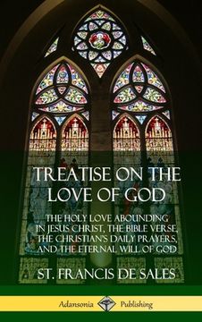 portada Treatise on the Love of God: The Holy Love Abounding in Jesus Christ, the Bible Verse, the Christian's Daily Prayers, and the Eternal Will of God ( (en Inglés)