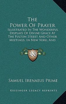 portada the power of prayer: illustrated in the wonderful displays of divine grace at the fulton street and other meetings, in new york, and elsewh