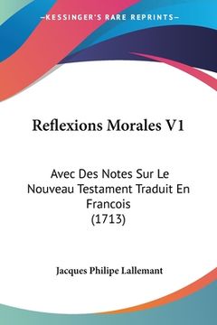 portada Reflexions Morales V1: Avec Des Notes Sur Le Nouveau Testament Traduit En Francois (1713) (en Francés)