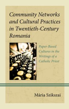 portada Community Networks and Cultural Practices in Twentieth-Century Romania: Paper-Based Cultures in the Writings of a Catholic Priest (en Inglés)