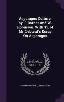 portada Asparagus Culture, by J. Barnes and W. Robinson. With Tr. of Mr. Leboeuf's Essay On Asparagus