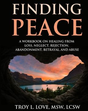 portada Finding Peace: A Workbook on Healing from Loss, Rejection, Neglect, Abandonment, Betrayal, and Abuse (en Inglés)