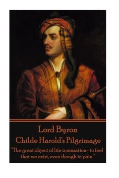 portada Lord Byron - Childe Harold's Pilgrimage: “The Great Object of Life is Sensation- to Feel That we Exist, Even Though in Pain. ” (en Inglés)