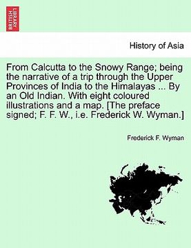 portada from calcutta to the snowy range; being the narrative of a trip through the upper provinces of india to the himalayas ... by an old indian. with eight (in English)