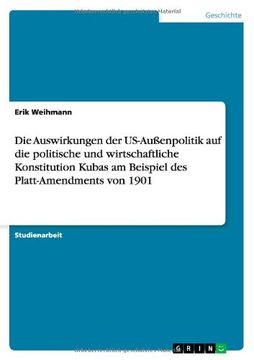 portada Die Auswirkungen Der Us-Aussenpolitik Auf Die Politische Und Wirtschaftliche Konstitution Kubas Am Beispiel Des Platt-Amendments Von 1901