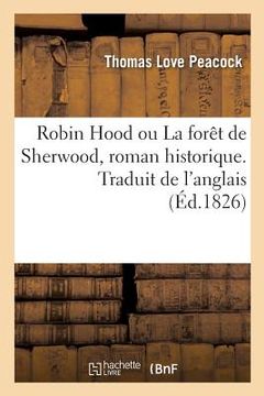 portada Robin Hood Ou La Forêt de Sherwood, Roman Historique Par l'Auteur d'Headlong Hall: Traduit de l'Anglais (in French)