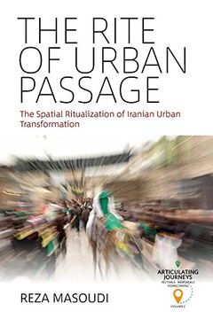 portada The Rite of Urban Passage: The Spatial Ritualization of Iranian Urban Transformation (Articulating Journeys: Festivals, Memorials, and Homecomings) (en Inglés)