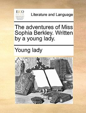 portada the adventures of miss sophia berkley. written by a young lady. (en Inglés)
