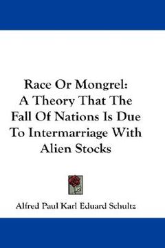portada race or mongrel: a theory that the fall of nations is due to intermarriage with alien stocks (en Inglés)