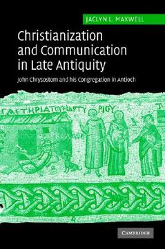 portada Christianization and Communication in Late Antiquity Hardback: John Chrysostom and his Congregation in Antioch (in English)