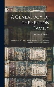 portada A Genealogy of the Fenton Family: Descendants of Robert Fenton, an Early Settler of Ancient Windham, Conn. (now Mansfield) (in English)