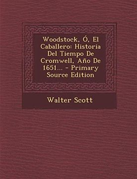 portada Woodstock, o, el Caballero: Historia del Tiempo de Cromwell, ano de 1651.   - Primary Source Edition