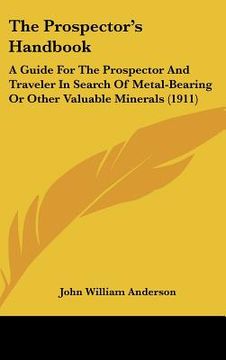 portada the prospector's handbook: a guide for the prospector and traveler in search of metal-bearing or other valuable minerals (1911) (in English)
