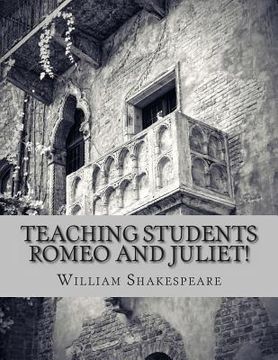 portada Teaching Students Romeo and Juliet!: A Teacher's Guide to Shakespeare's Play (Includes Lesson Plans, Discussion Questions, Study Guide, Biography, and