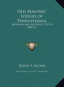 portada old masonic lodges of pennsylvania: moderns and ancients 1730 to 1800 v1