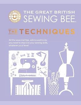 portada The Great British Sewing Bee: The Techniques: All the Essential Tips, Advice and Tricks you Need to Improve Your Sewing Skills, Whatever Your Level (en Inglés)