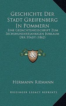 portada Geschichte Der Stadt Greifenberg In Pommern: Eine Gedachtsnissschrift Zum Sechshundertjahrigen Jubilaum Der Stadt (1862) (en Alemán)