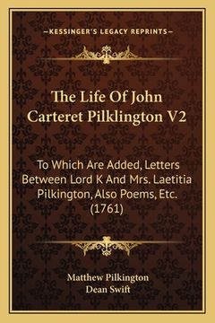 portada The Life Of John Carteret Pilklington V2: To Which Are Added, Letters Between Lord K And Mrs. Laetitia Pilkington, Also Poems, Etc. (1761) (en Inglés)