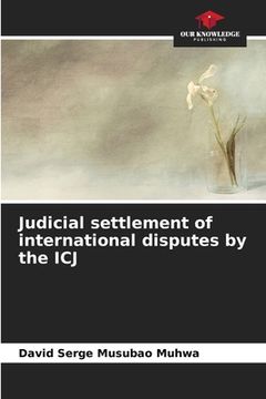 portada Judicial settlement of international disputes by the ICJ (en Inglés)