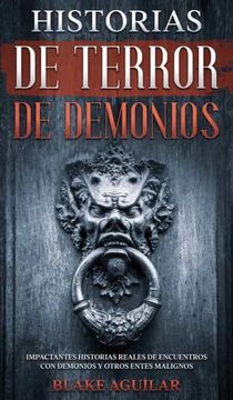 portada Historias de Terror de Demonios: Impactantes Historias Reales de Encuentros con Demonios y Otros Entes Malignos (in Spanish)