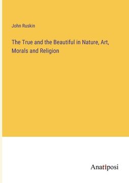 portada The True and the Beautiful in Nature, Art, Morals and Religion (in English)