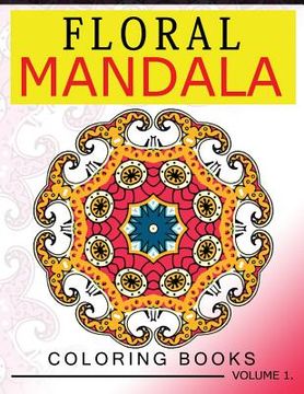 portada Floral Mandala Coloring Books Volume 1: Stunning Designs Most Beautiful Flowers and Mandalas for Delightful Feelings (en Inglés)