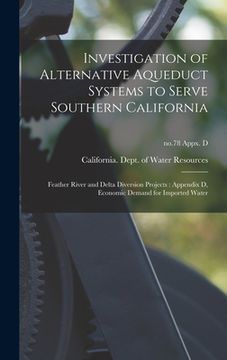 portada Investigation of Alternative Aqueduct Systems to Serve Southern California: Feather River and Delta Diversion Projects: Appendix D, Economic Demand fo