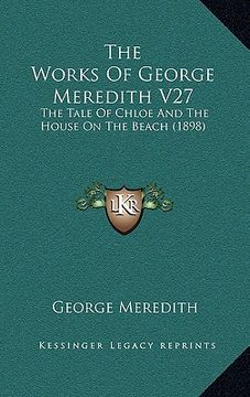 portada the works of george meredith v27: the tale of chloe and the house on the beach (1898) (en Inglés)