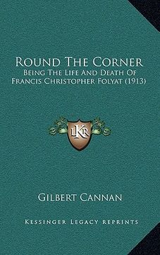 portada round the corner: being the life and death of francis christopher folyat (1913) (en Inglés)