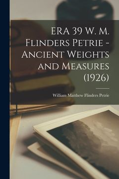 portada ERA 39 W. M. Flinders Petrie - Ancient Weights and Measures (1926)
