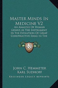 portada master minds in medicine v2: an analysis of human genius as the instrument in the evolution of great constructive ideas in the history of medicine (en Inglés)