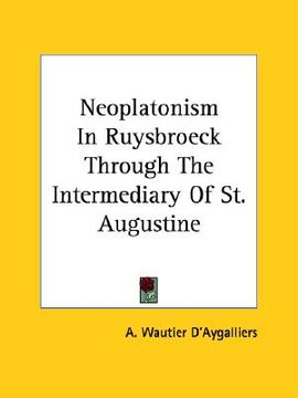 portada neoplatonism in ruysbroeck through the intermediary of st. augustine (en Inglés)