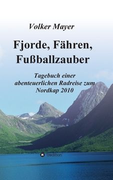 portada Fjorde, Fähren, Fußballzauber: Tagebuch einer abenteuerlichen Radreise zum Nordkap 2010 (in German)
