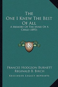 portada the one i knew the best of all the one i knew the best of all: a memory of the mind of a child (1893) a memory of the mind of a child (1893) (en Inglés)