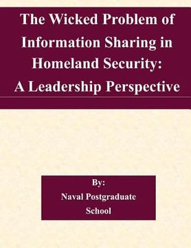 portada The Wicked Problem of Information Sharing in Homeland Security: A Leadership Perspective (en Inglés)