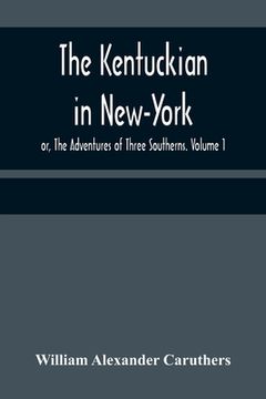 portada The Kentuckian in New-York; or, The Adventures of Three Southerns. Volume 1 (en Inglés)