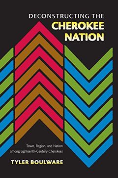 portada Deconstructing the Cherokee Nation: Town, Region, and Nation among Eighteenth-Century Cherokees