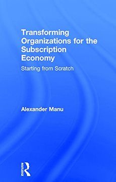 portada Transforming Organizations for the Subscription Economy: Starting from Scratch