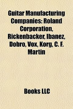 portada guitar manufacturing companies: roland corporation, rickenbacker, ibanez, dobro, vox, korg, c. f. martin & company, gretsch, music man (en Inglés)