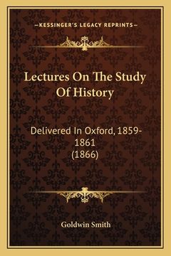portada Lectures On The Study Of History: Delivered In Oxford, 1859-1861 (1866) (en Inglés)